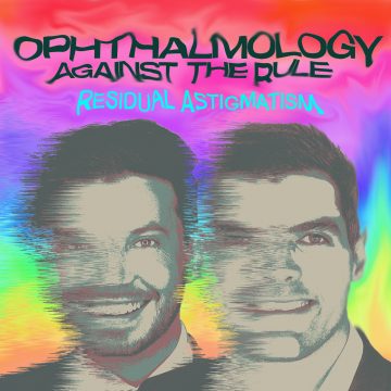 Ophthalmology Against the Rule Podcast - Residual Astigmatism